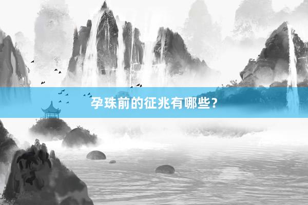 孕珠前的征兆有哪些？